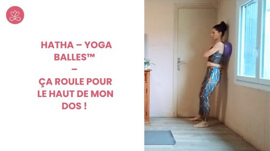 3. Hatha – Yoga Balles™ – Ça roule pour le haut de mon dos ! avec Marie-Valérie Amé
